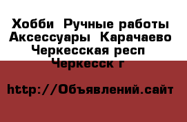 Хобби. Ручные работы Аксессуары. Карачаево-Черкесская респ.,Черкесск г.